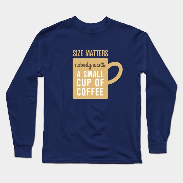 Coffee Size Matters Long Sleeve T-Shirt by oddmatter